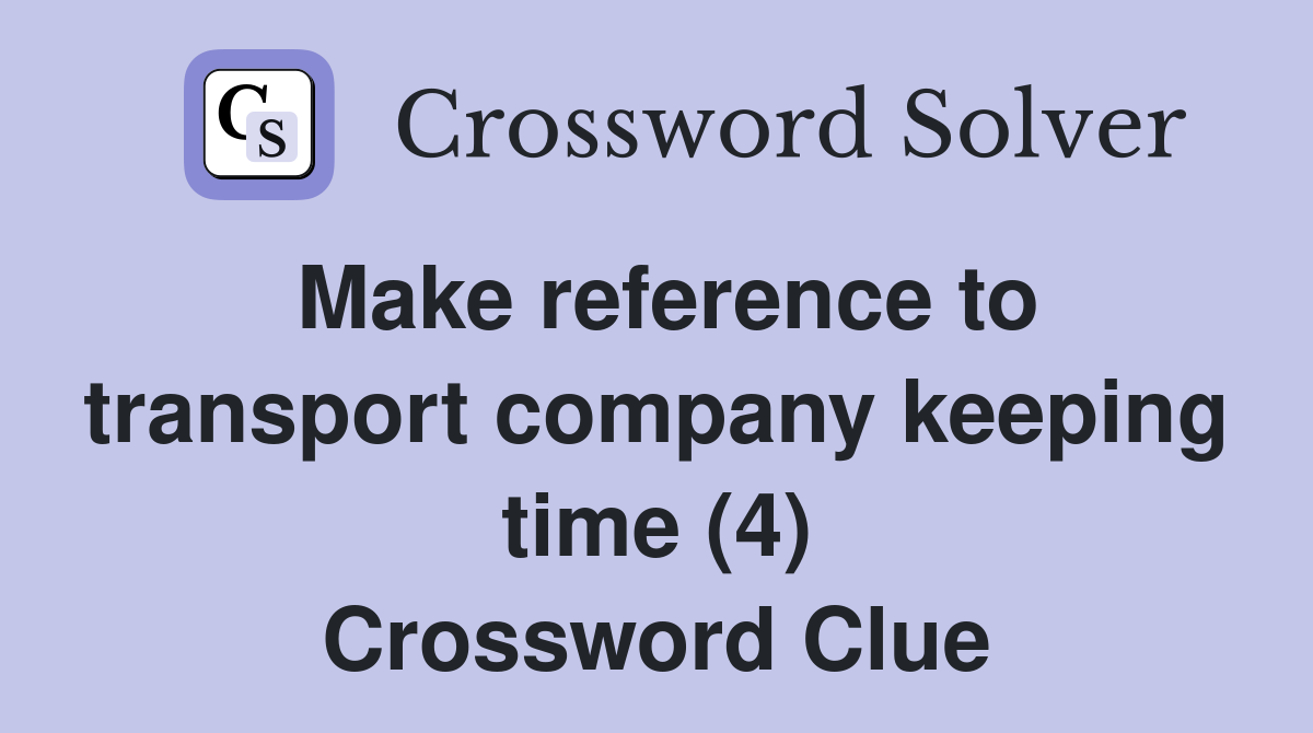 Make reference to transport company keeping time (4) Crossword Clue